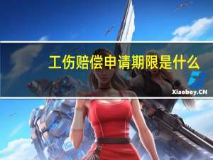 工伤赔偿申请期限是什么