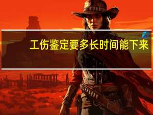 工伤鉴定要多长时间能下来
