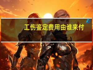 工伤鉴定费用由谁来付