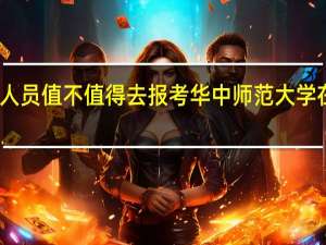 工作人员值不值得去报考华中师范大学在职研究生