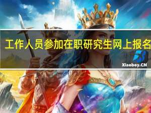 工作人员参加在职研究生网上报名细节