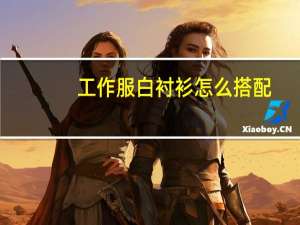 工作服白衬衫怎么搭配