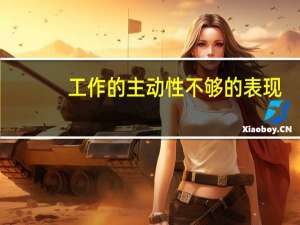 工作的主动性不够的表现（工作主动性不够的表现）