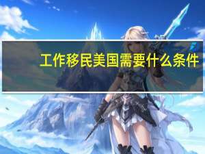 工作移民美国需要什么条件