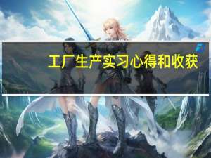 工厂生产实习心得和收获