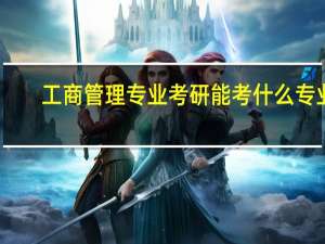 工商管理专业考研能考什么专业