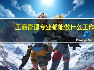 工商管理专业都能做什么工作