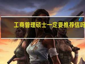 工商管理硕士一定要推荐信吗