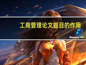 工商管理论文题目的作用