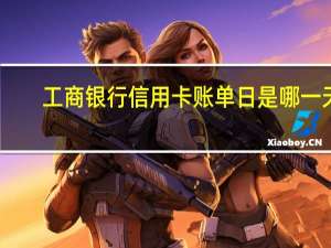 工商银行信用卡账单日是哪一天