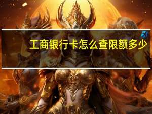 工商银行卡怎么查限额多少
