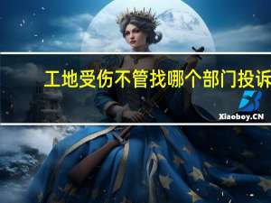 工地受伤不管找哪个部门投诉