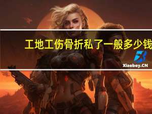 工地工伤骨折私了一般多少钱