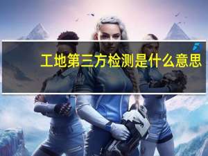 工地第三方检测是什么意思