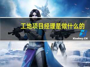 工地项目经理是做什么的