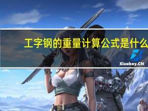 工字钢的重量计算公式是什么（工字钢的重量计算公式是什么）