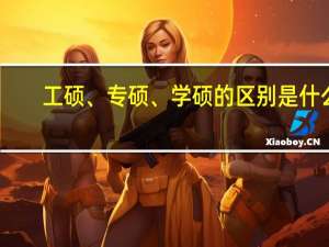工硕、专硕、学硕的区别是什么