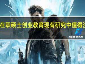 工科在职硕士创业教育现有研究中值得注意的问题