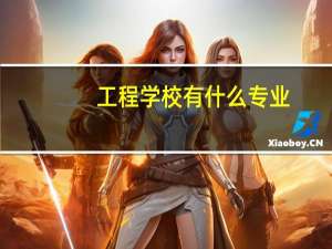 工程学校有什么专业