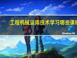 工程机械运用技术学习哪些课程