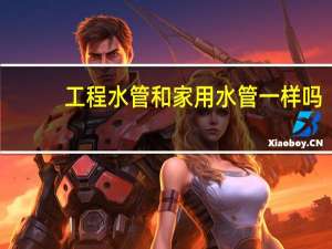 工程水管和家用水管一样吗