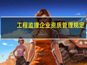 工程监理企业资质管理规定
