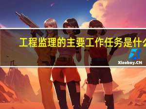 工程监理的主要工作任务是什么