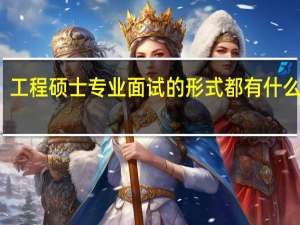 工程硕士专业面试的形式都有什么样的