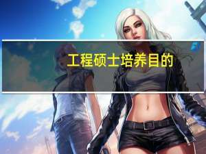 工程硕士培养目的：要符合社会未来行业的发展需要