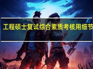 工程硕士复试综合素质考核用细节说话