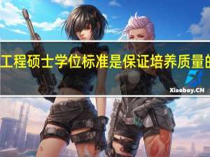 工程硕士学位标准是保证培养质量的基础