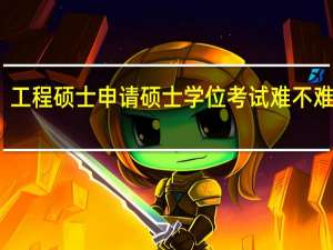 工程硕士申请硕士学位考试难不难通过