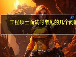 工程硕士面试时常见的几个问题
