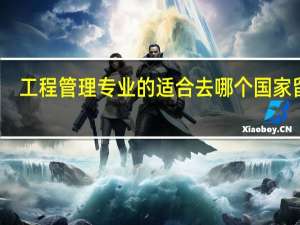 工程管理专业的适合去哪个国家留学