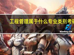 工程管理属于什么专业类别考研（工程管理属于什么专业类别）