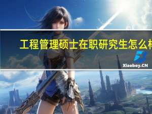 工程管理硕士在职研究生怎么样（工程管理硕士在职研究生）