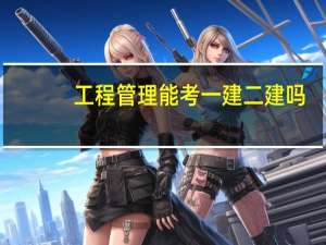 工程管理能考一建二建吗