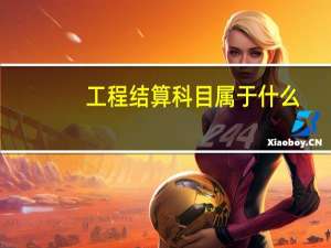 工程结算科目属于什么（工程结算科目属于哪一类）