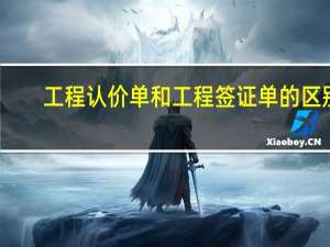 工程认价单和工程签证单的区别