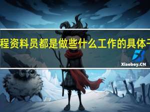 工程资料员都是做些什么工作的 具体干什么的