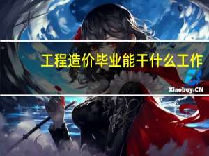 工程造价毕业能干什么工作