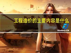 工程造价的主要内容是什么