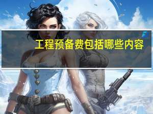 工程预备费包括哪些内容