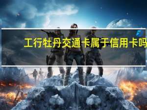 工行牡丹交通卡属于信用卡吗