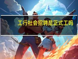 工行社会招聘是正式工吗
