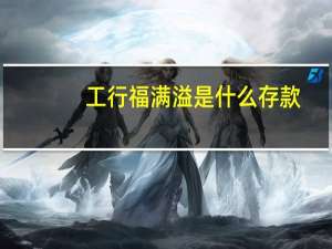 工行福满溢是什么存款