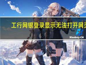工行网银登录显示无法打开网页（工行网银登录）