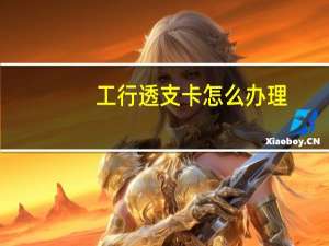 工行透支卡怎么办理