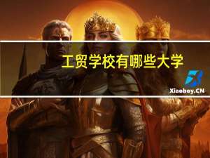 工贸学校有哪些大学