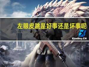 左眼皮跳是好事还是坏事呢（左眼皮一直跳是好事还是坏事）